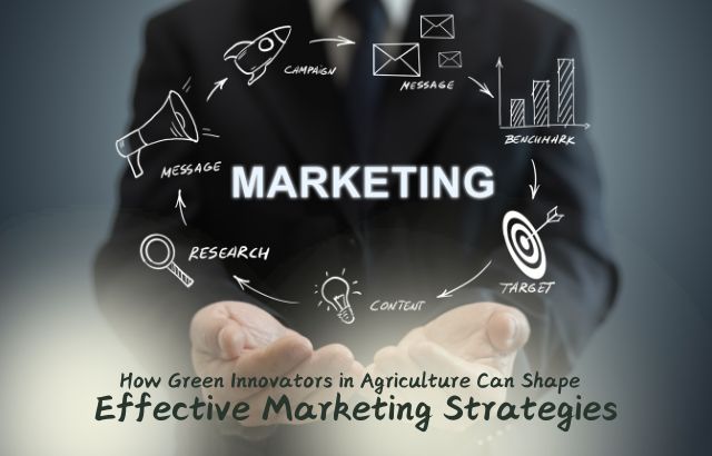 How Green Innovators in Agriculture Can Shape Effective Marketing Strategies